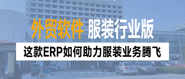 外贸软件服装行业版丨这款ERP如何助力服装业务腾飞