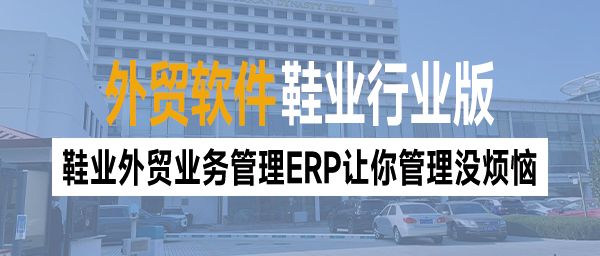 鞋业外贸业务管理搞不懂？外贸管理软件让你没烦恼